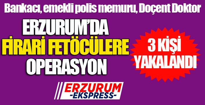 Erzurum'da firari fetöcülere operasyon...
