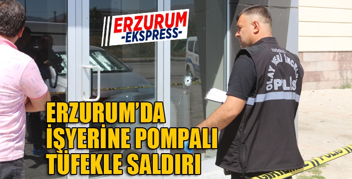 Erzurum’da fiyat konusunda anlaşamadığı işyerine pompalı tüfekle saldırdı