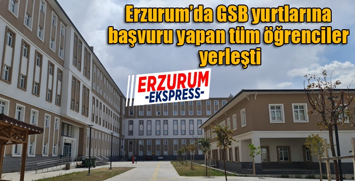 Erzurum’da GSB yurtlarına başvuru yapan tüm öğrenciler yerleşti