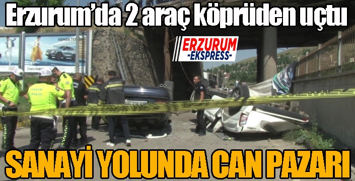 Erzurum’da iki araç köprüden uçtu, can pazarı yaşandı