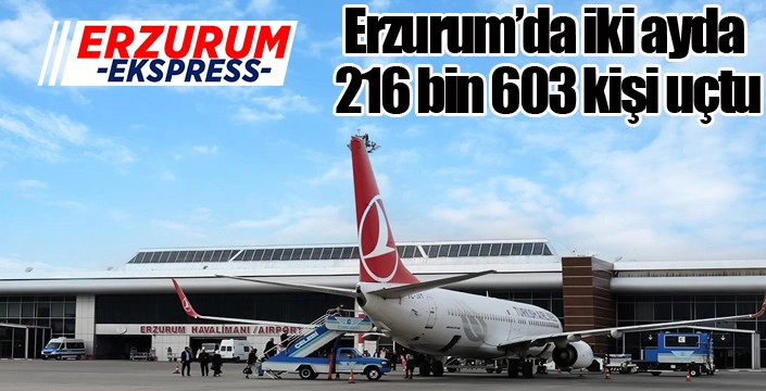Erzurum’da iki ayda 216 bin 603 kişi uçtu