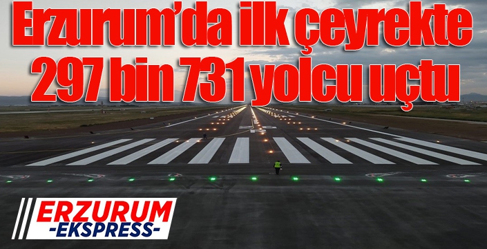 Erzurum’da ilk çeyrekte 297 bin 731 yolcu uçtu