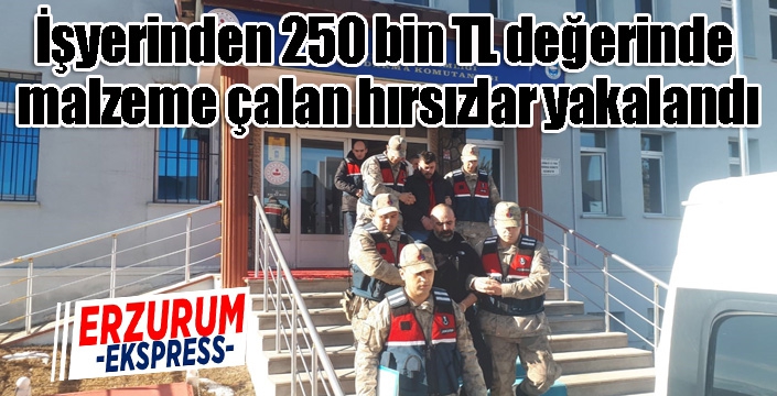 Erzurum’da işyerinden 250 bin TL değerinde malzeme çalan hırsızlar yakalandı