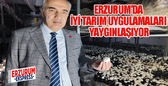 ERZURUM’DA İYİ TARIM UYGULAMALARI YAYGINLAŞIYOR