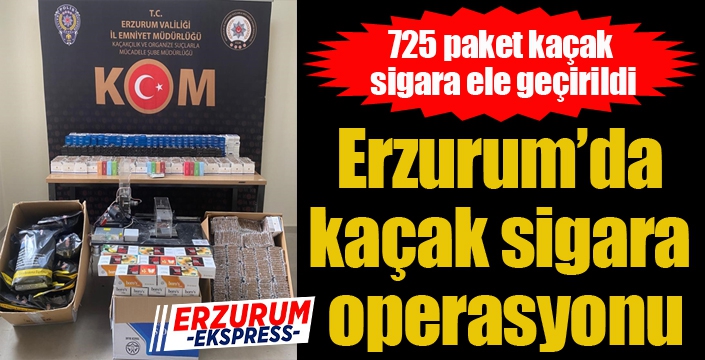 Erzurum’da kaçak sigara operasyonu