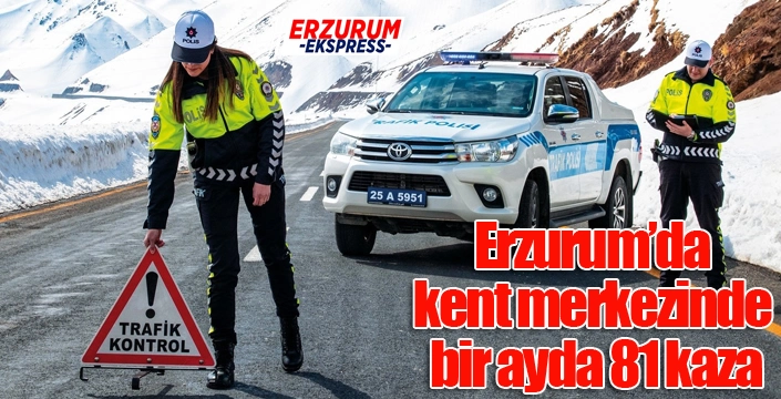Erzurum’da kent merkezinde bir ayda 81 kaza