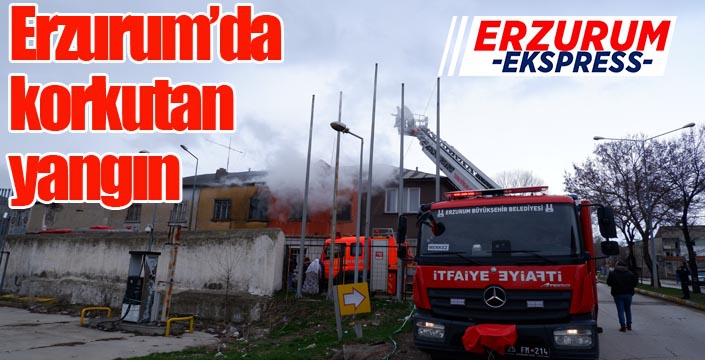 Erzurum’da korkutan yangın