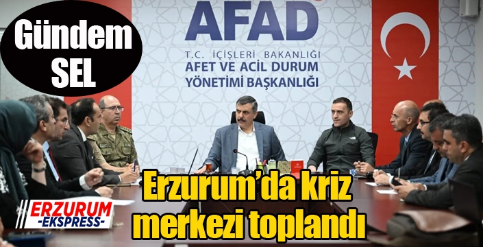 Erzurum’da kriz merkezi toplandı
