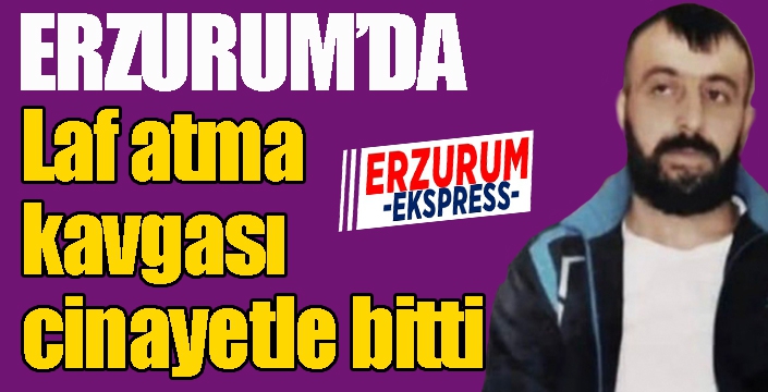 Erzurum'da laf atma kavgası kanlı bitti...