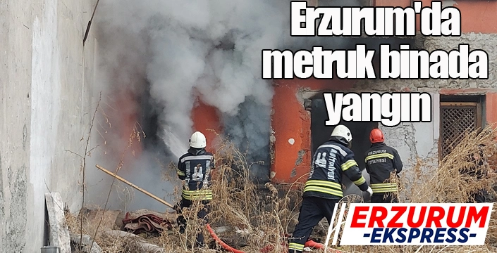 Erzurum'da metruk bina yangını