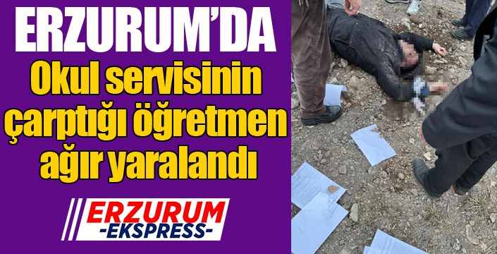 Erzurum'da okul servisinin çarptığı öğretmen ağır yaralandı