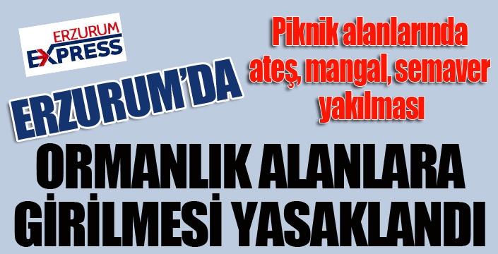 Erzurum’da orman yangınlarını önlemek amacıyla yasaklar başladı...