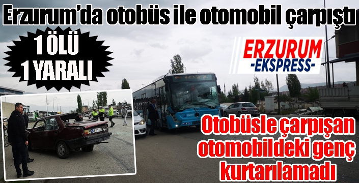 Erzurum’da otobüs ile otomobil çarpıştı: 1 ölü, 1 yaralı