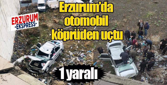 Erzurum'da otomobil köprüden uçtu: 1 yaralı...