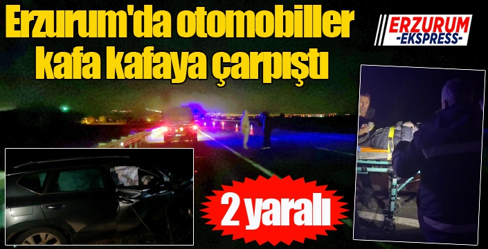 Erzurum'da otomobiller kafa kafaya çarpıştı: 2 yaralı