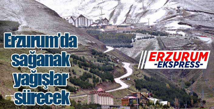 Erzurum’da sağanak yağışlar sürecek