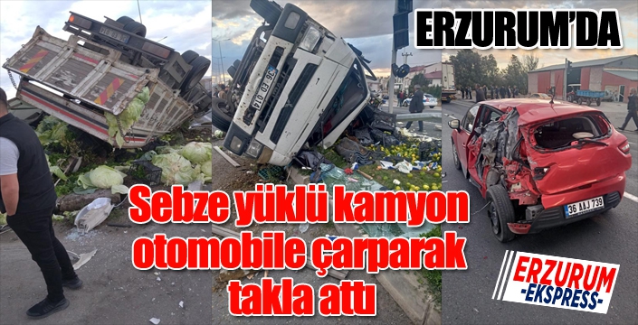 Erzurum’da sebze yüklü kamyon otomobile çarparak takla attı