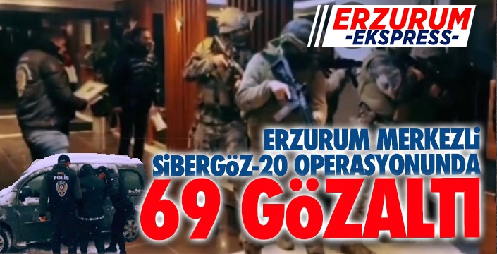 Erzurum'da Sibergöz-2  operasyonu... 69 kişi gözaltında...