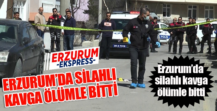 Erzurum’da silahlı kavga