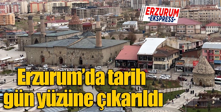 Erzurum’da tarih gün yüzüne çıkarıldı