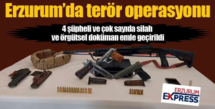 Erzurum’da terör operasyonu
