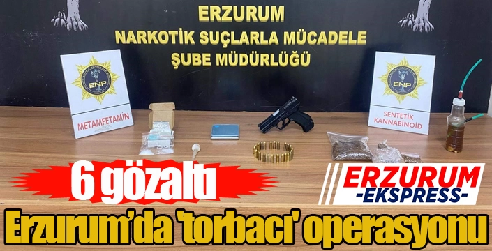 Erzurum’da 'torbacı' operasyonu: 6 gözaltı