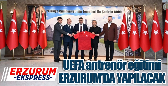 Erzurum’da UEFA antrenör eğitimi yapılacak