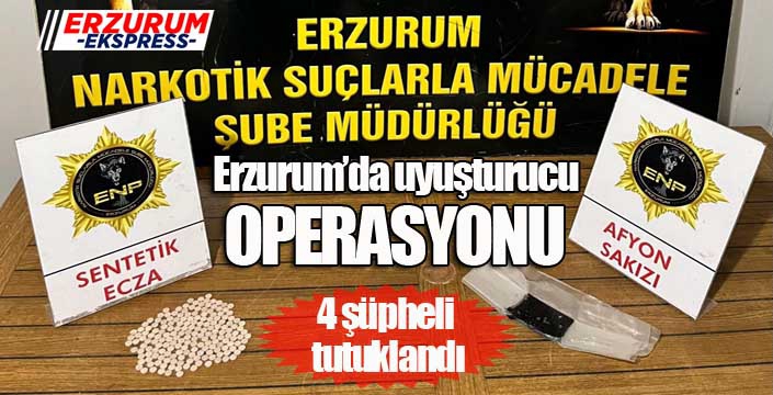 Erzurum’da uyuşturucu operasyonu; 4 şüpheli tutuklandı