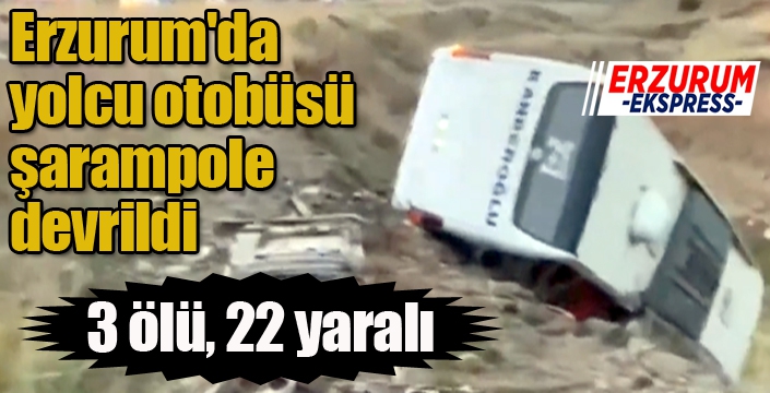 Erzurum'da yolcu otobüsü şarampole devrildi: 3 ölü, 22 yaralı...