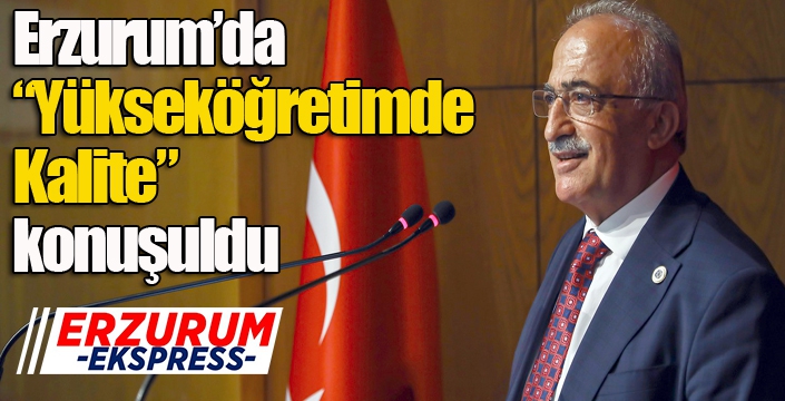 Erzurum’da “Yükseköğretimde Kalite” konuşuldu