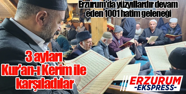 Erzurum'da yüzyıllardır devam eden 1001 hatim geleneği: 3 ayları Kur'an-ı Kerim ile karşıladılar
