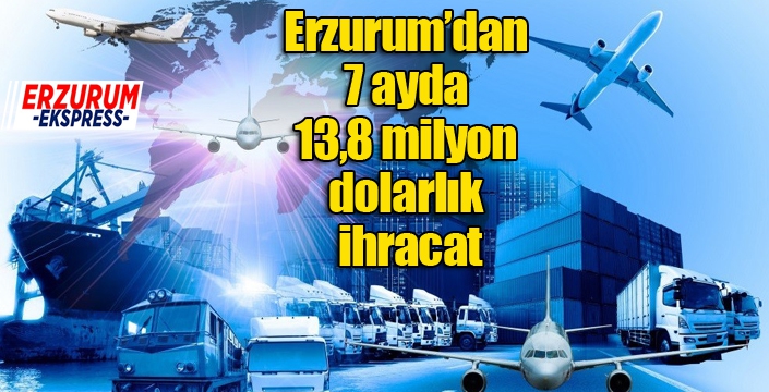 Erzurum’dan 7 ayda 13,8 milyon dolarlık ihracat