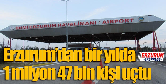 Erzurum’dan bir yılda 1 milyon 47 bin kişi uçtu