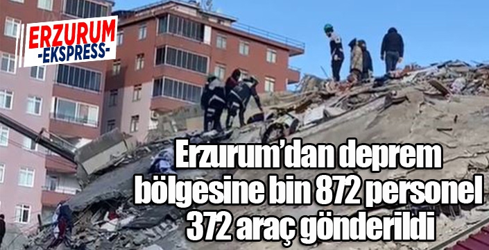 Erzurum’dan deprem bölgesine bin 872 personel, 372 araç gönderildi