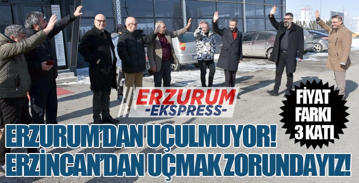 ERZURUM’DAN UÇULMUYOR! ERZİNCAN’DAN UÇMAK ZORUNDAYIZ! FİYAT FARKI 3 KATI