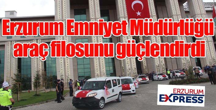 Erzurum Emniyet Müdürlüğü araç filosunu güçlendirdi