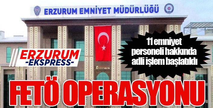 Erzurum Emniyet Müdürlüğü’nde FETÖ operasyonu