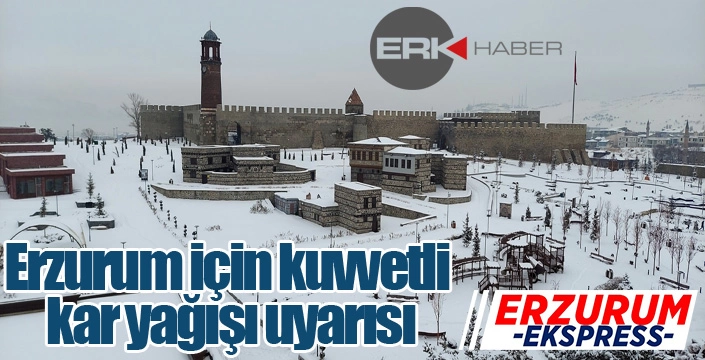 Erzurum için kuvvetli kar yağışı uyarısı