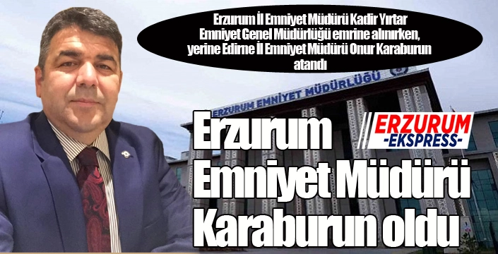 Erzurum İl Emniyet Müdürü değişti...