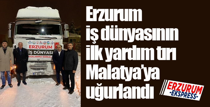 Erzurum iş dünyasının ilk yardım tırı Malatya’ya uğurlandı