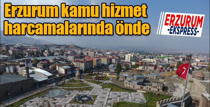 Erzurum kamu hizmet harcamalarında önde