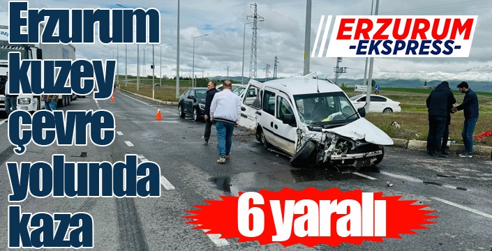 Erzurum kuzey çevre yolunda kaza; 6 yaralı