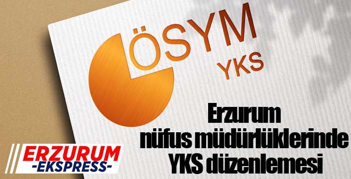 Erzurum nüfus müdürlüklerinde YKS düzenlemesi