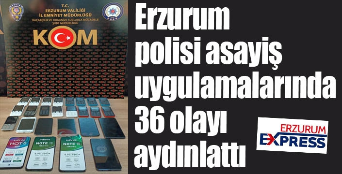 Erzurum polisi asayiş uygulamalarında 36 olayı aydınlattı