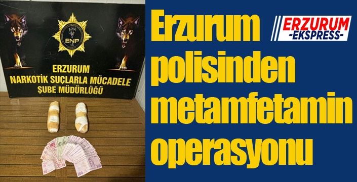 Erzurum polisinden metamfetamin operasyonu