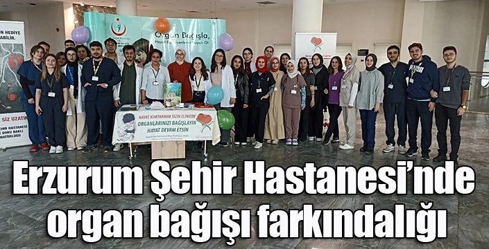 Erzurum Şehir Hastanesi’nde organ bağışı farkındalığı