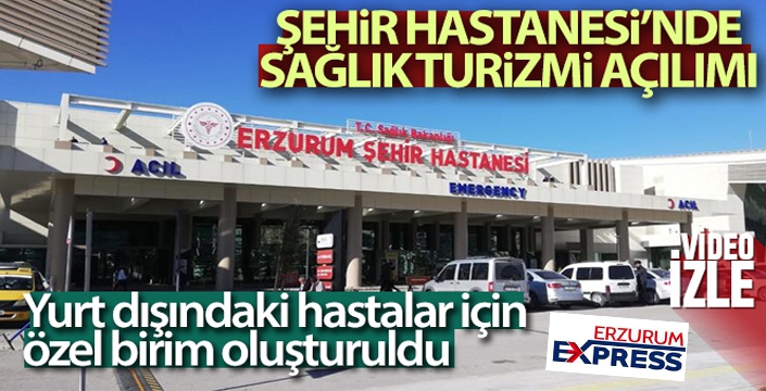 Erzurum Şehir Hastanesi’nde sağlık turizmi açılımı