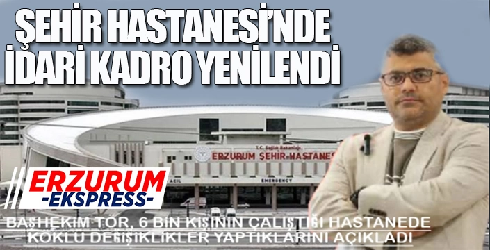 Erzurum Şehir Hastanesi’nde Yeni Dönem…