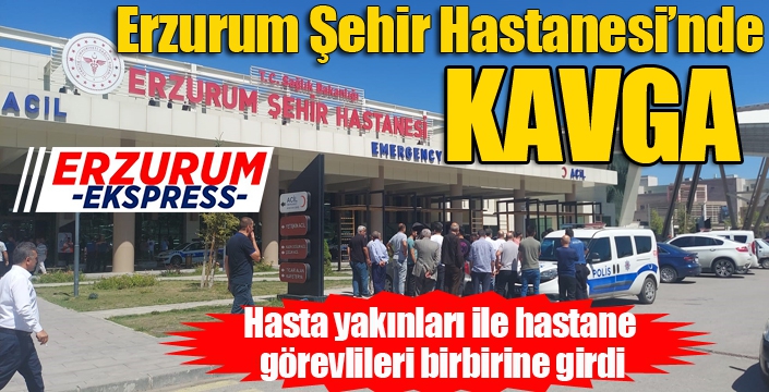 Erzurum şehir hastanesinde kavga