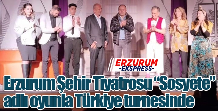 Erzurum Şehir Tiyatrosu “Sosyete” adlı oyunla Türkiye turnesinde